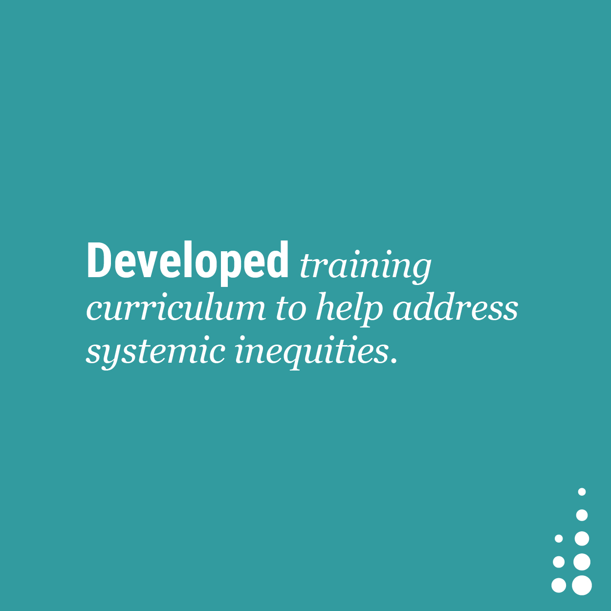 Developed training curriculum to help address systemic inequities.